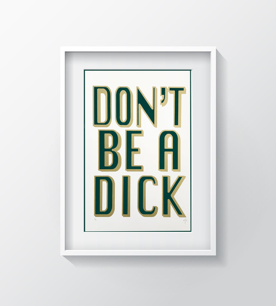 A3 | Don't Be A Dick | Screen Print | GREEN & GOLD